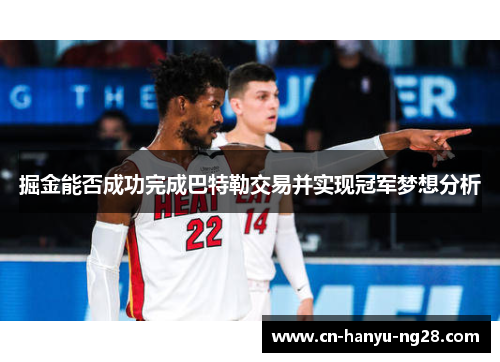 掘金能否成功完成巴特勒交易并实现冠军梦想分析