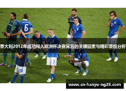 意大利2012年成功闯入欧洲杯决赛背后的关键因素与精彩表现分析