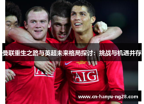 曼联重生之路与英超未来格局探讨：挑战与机遇并存