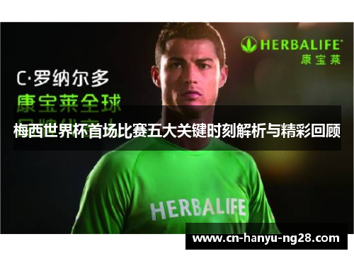 梅西世界杯首场比赛五大关键时刻解析与精彩回顾