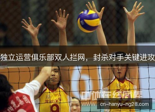 独立运营俱乐部双人拦网，封杀对手关键进攻